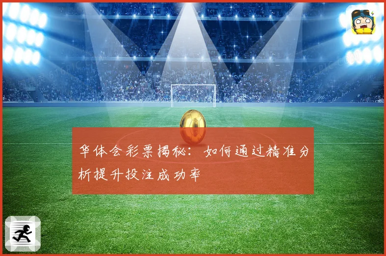 华体会彩票揭秘：如何通过精准分析提升投注成功率