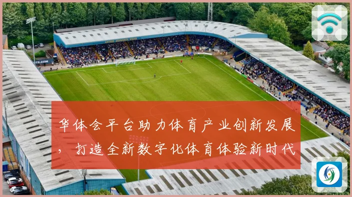 华体会平台助力体育产业创新发展，打造全新数字化体育体验新时代
