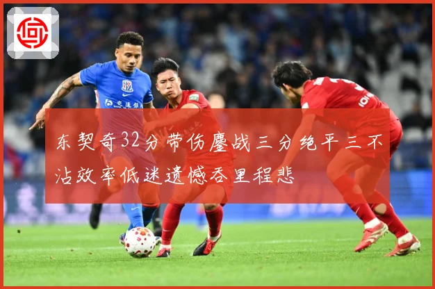东契奇32分带伤鏖战三分绝平三不沾效率低迷遗憾吞里程悲