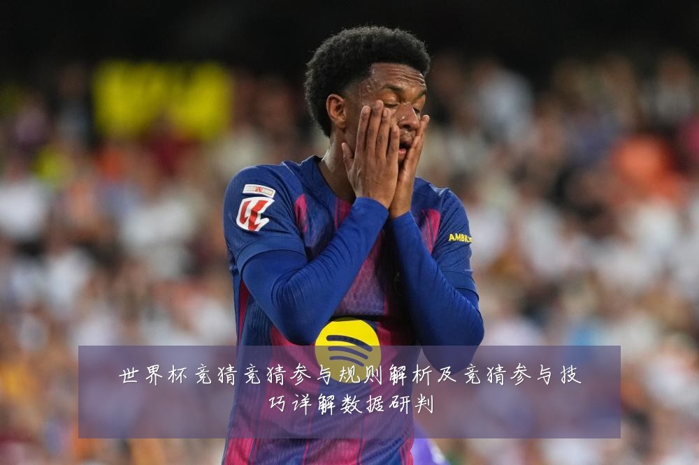 世界杯竞猜竞猜参与规则解析及竞猜参与技巧详解数据研判